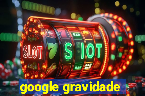 google gravidade